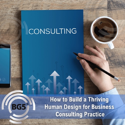 How to Build a Thriving Human Design for Business Consulting Practice: Tips & Strategies